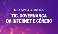 Coletânea de Artigos: TIC, Governança da Internet e Gênero - Tendências e Desafios