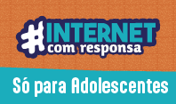 Acesse a cartilha #Internet com Responsa Só para Adolescentes: Proteção no Uso da Internet