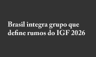Reconhecimento internacional: Brasil integra o MAG, grupo que define rumos do principal fórum global sobre governança da Internet